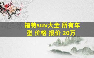 福特suv大全 所有车型 价格 报价 20万